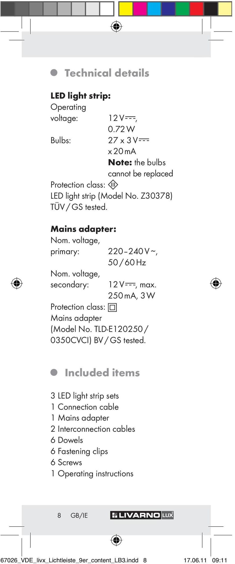 voltage, primary: 220 240 V, 50 / 60 Hz Nom. voltage, secondary: 12 V, max. 250 ma, 3 W Protection class: Mains adapter (Model No.