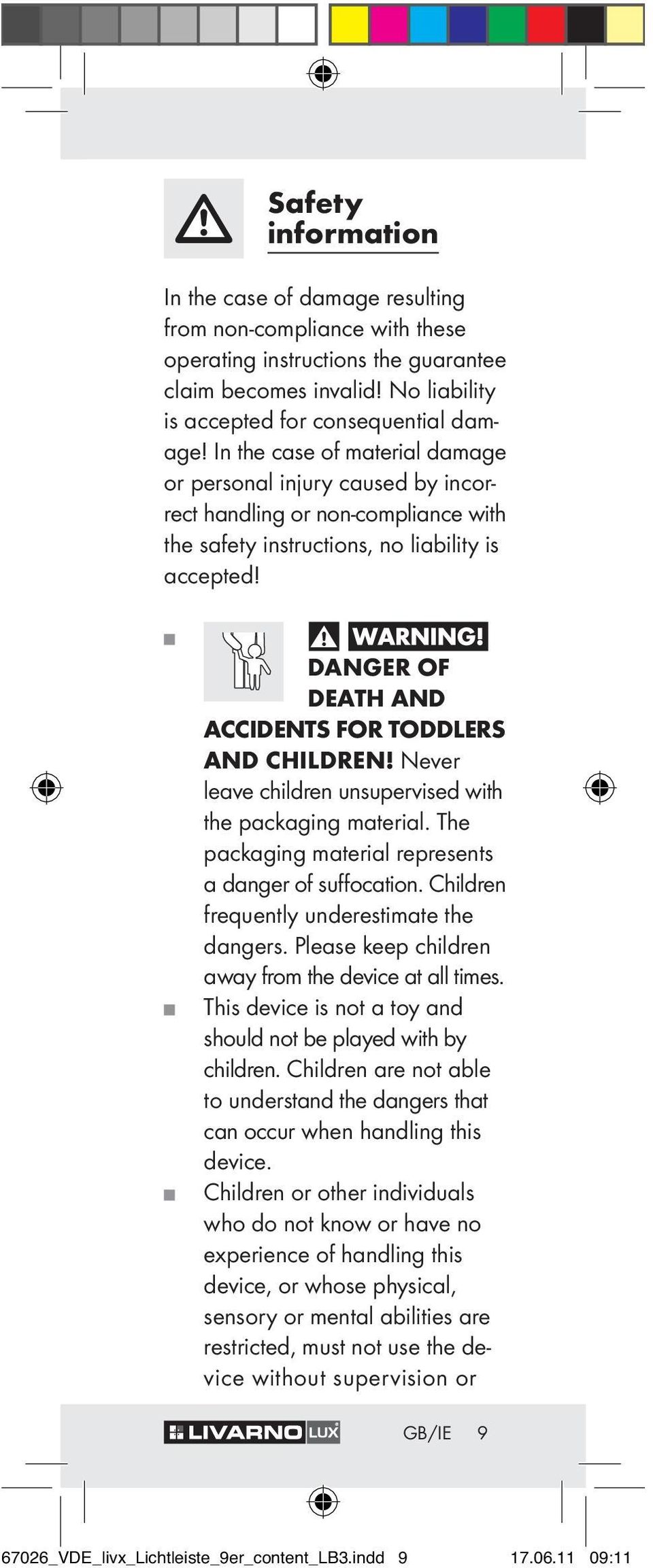 DANGER OF DEATH AND ACCIDENTS FOR TODDLERS AND CHILDREN! Never leave children unsupervised with the packaging material. The packaging material represents a danger of suffocation.