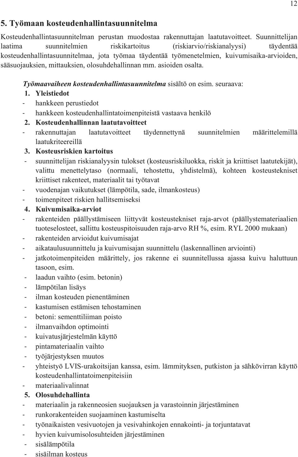 mittauksien, olosuhdehallinnan mm. asioiden osalta. Työmaavaiheen kosteudenhallintasuunnitelma sisältö on esim. seuraava: 1.