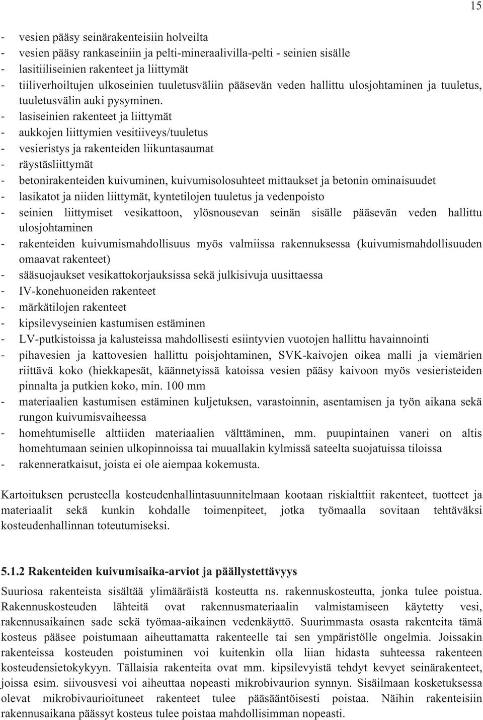 lasiseinien rakenteet ja liittymät aukkojen liittymien vesitiiveys/tuuletus vesieristys ja rakenteiden liikuntasaumat räystäsliittymät betonirakenteiden kuivuminen, kuivumisolosuhteet mittaukset ja