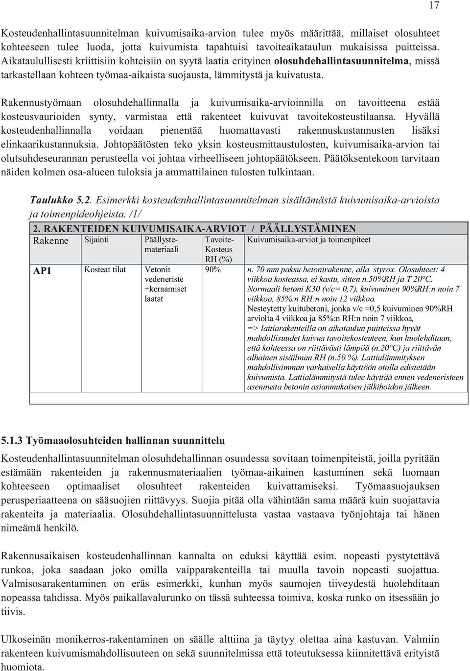 Rakennustyömaan olosuhdehallinnalla ja kuivumisaika-arvioinnilla on tavoitteena estää kosteusvaurioiden synty, varmistaa että rakenteet kuivuvat tavoitekosteustilaansa.