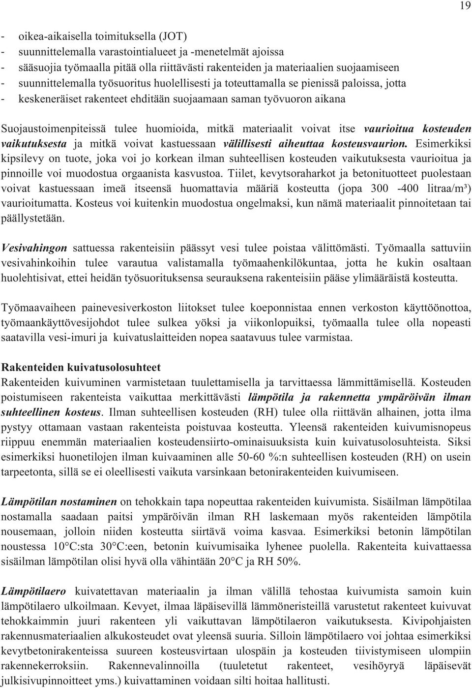 voivat itse vaurioitua kosteuden vaikutuksesta ja mitkä voivat kastuessaan välillisesti aiheuttaa kosteusvaurion.