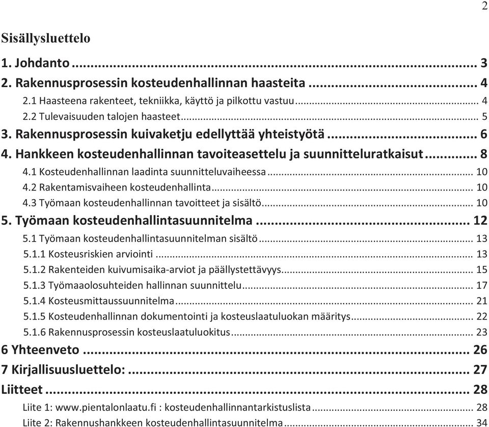 2Rakentamisvaiheenkosteudenhallinta...10 4.3Työmaankosteudenhallinnantavoitteetjasisältö...10 5.Työmaankosteudenhallintasuunnitelma...12 5.1Työmaankosteudenhallintasuunnitelmansisältö...13 5.1.1Kosteusriskienarviointi.