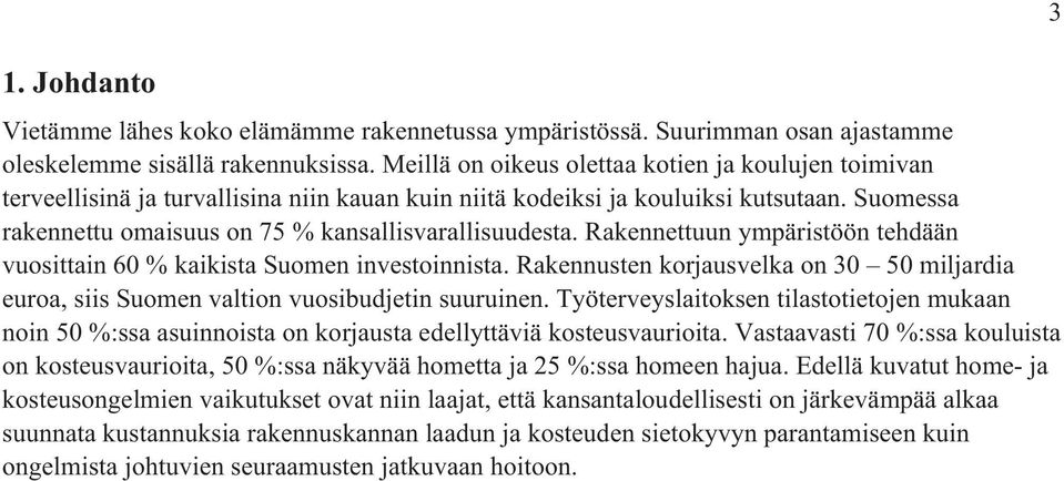 Rakennettuun ympäristöön tehdään vuosittain 60 % kaikista Suomen investoinnista. Rakennusten korjausvelka on 30 50 miljardia euroa, siis Suomen valtion vuosibudjetin suuruinen.