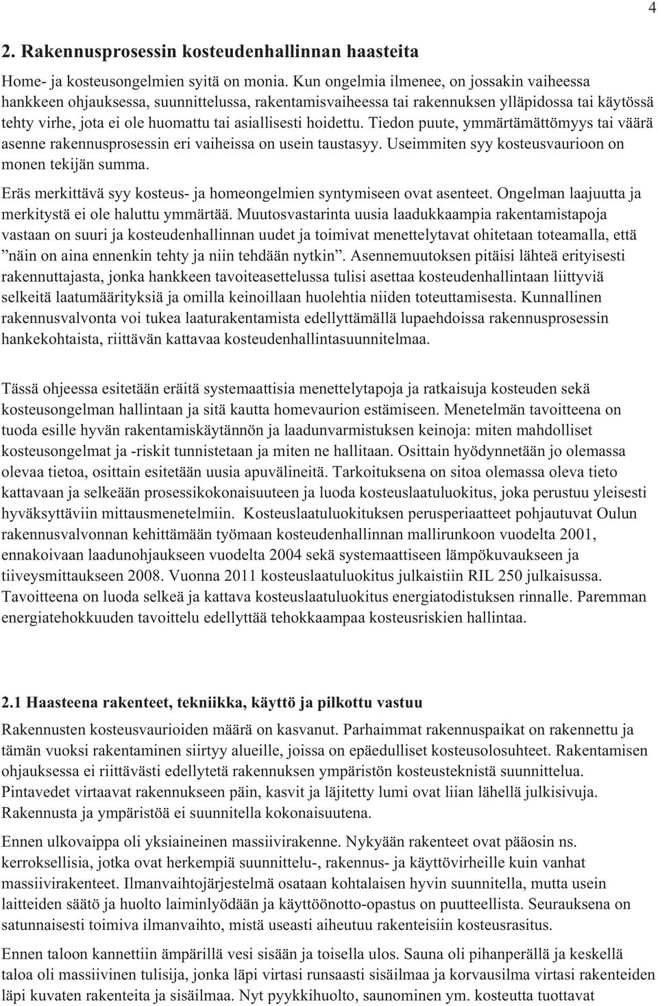 hoidettu. Tiedon puute, ymmärtämättömyys tai väärä asenne rakennusprosessin eri vaiheissa on usein taustasyy. Useimmiten syy kosteusvaurioon on monen tekijän summa.