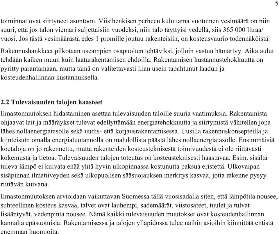 Jos tästä vesimäärästä edes 1 promille joutuu rakenteisiin, on kosteusvaurio todennäköistä. Rakennushankkeet pilkotaan useampien osapuolten tehtäviksi, jolloin vastuu hämärtyy.