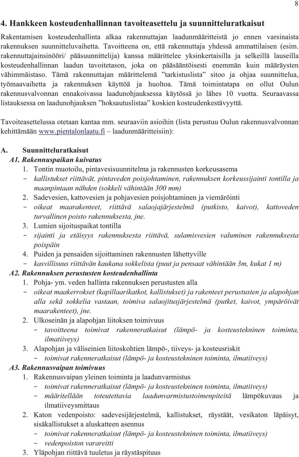 rakennuttajainsinööri/ pääsuunnittelija) kanssa määrittelee yksinkertaisilla ja selkeillä lauseilla kosteudenhallinnan laadun tavoitetason, joka on pääsääntöisesti enemmän kuin määräysten