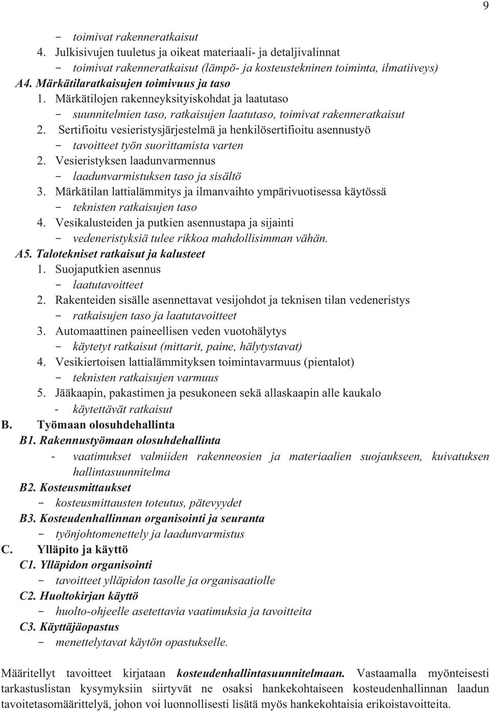 Sertifioitu vesieristysjärjestelmä ja henkilösertifioitu asennustyö - tavoitteet työn suorittamista varten 2. Vesieristyksen laadunvarmennus - laadunvarmistuksen taso ja sisältö 3.