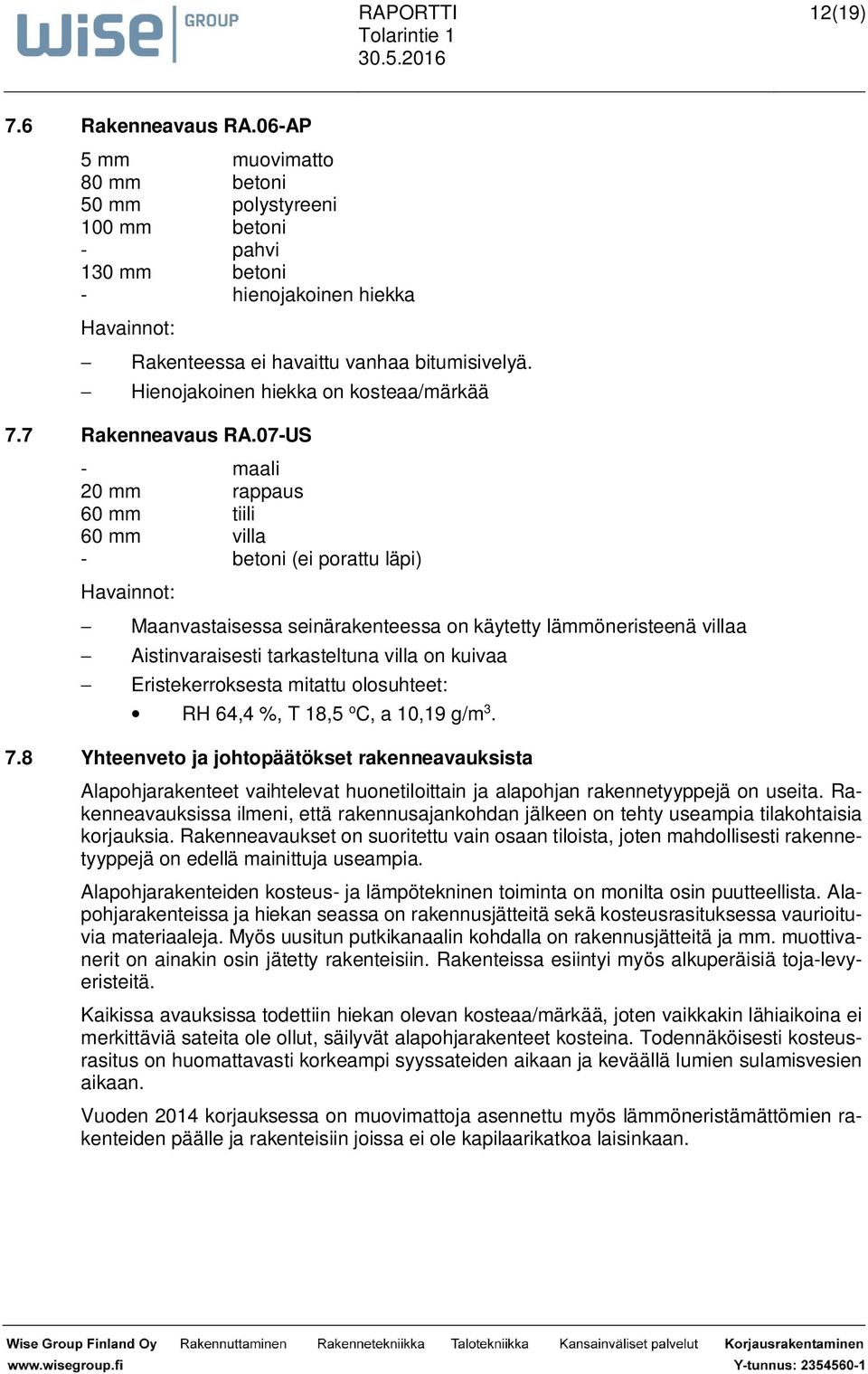 07-US - maali 20 mm rappaus 60 mm tiili 60 mm villa - betoni (ei porattu läpi) Havainnot: - Maanvastaisessa seinärakenteessa on käytetty lämmöneristeenä villaa - Aistinvaraisesti tarkasteltuna villa