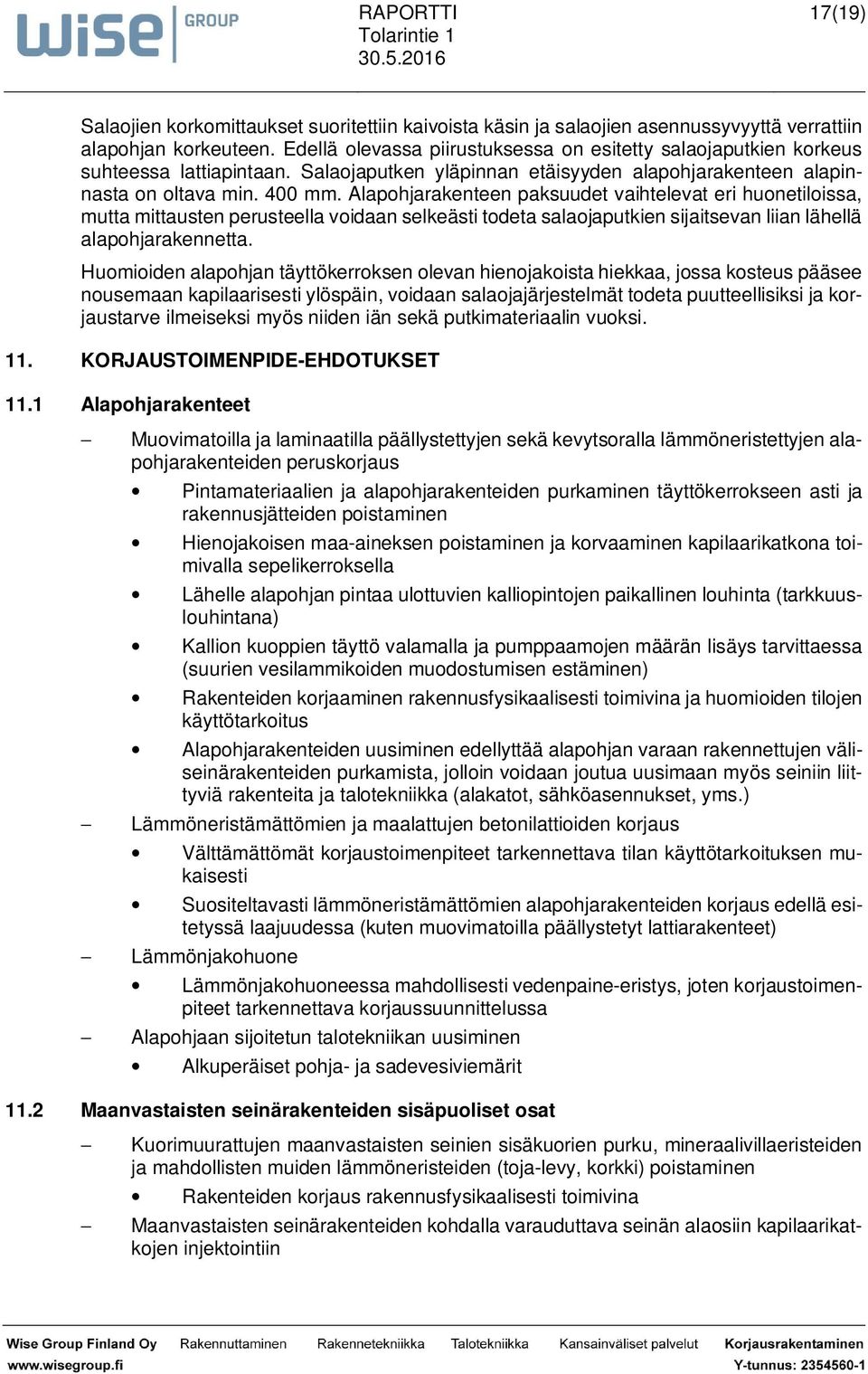 Alapohjarakenteen paksuudet vaihtelevat eri huonetiloissa, mutta mittausten perusteella voidaan selkeästi todeta salaojaputkien sijaitsevan liian lähellä alapohjarakennetta.