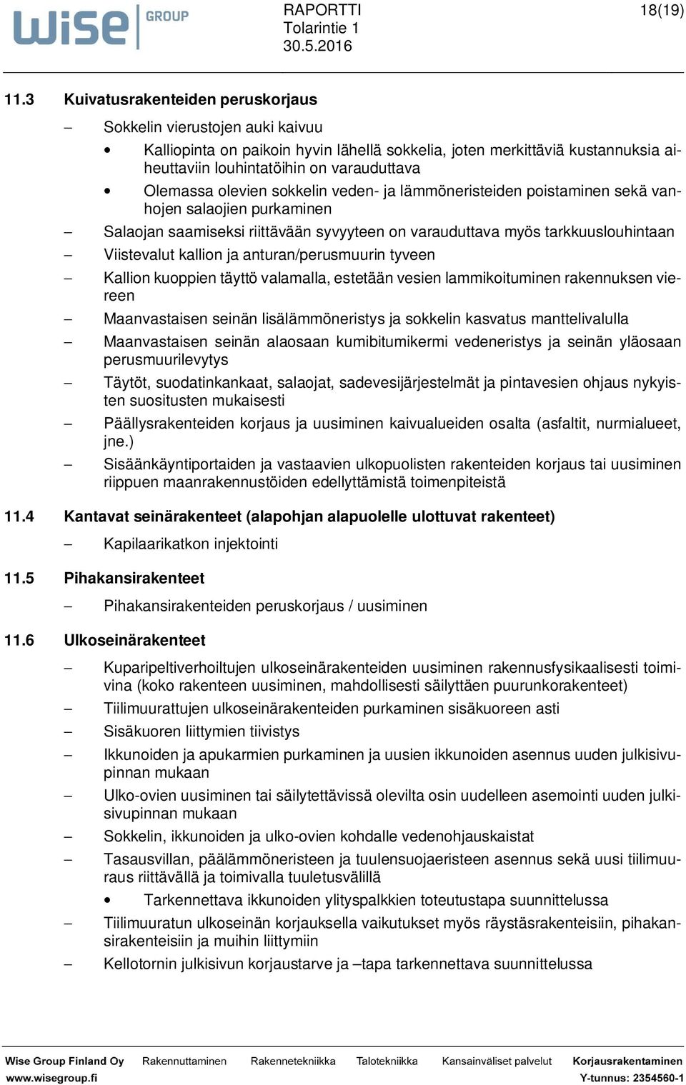 Olemassa olevien sokkelin veden- ja lämmöneristeiden poistaminen sekä vanhojen salaojien purkaminen - Salaojan saamiseksi riittävään syvyyteen on varauduttava myös tarkkuuslouhintaan - Viistevalut