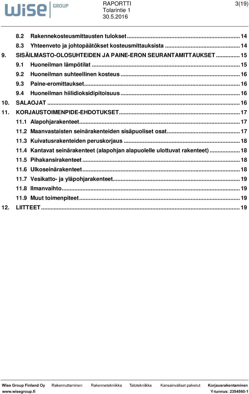 KORJAUSTOIMENPIDE-EHDOTUKSET... 17 11.1 Alapohjarakenteet... 17 11.2 Maanvastaisten seinärakenteiden sisäpuoliset osat... 17 11.3 Kuivatusrakenteiden peruskorjaus... 18 11.