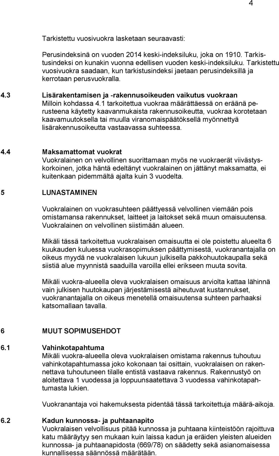 1 tarkoitettua vuokraa määrättäessä on eräänä perusteena käytetty kaavanmukaista rakennusoikeutta, vuokraa korotetaan kaavamuutoksella tai muulla viranomaispäätöksellä myönnettyä lisärakennusoikeutta