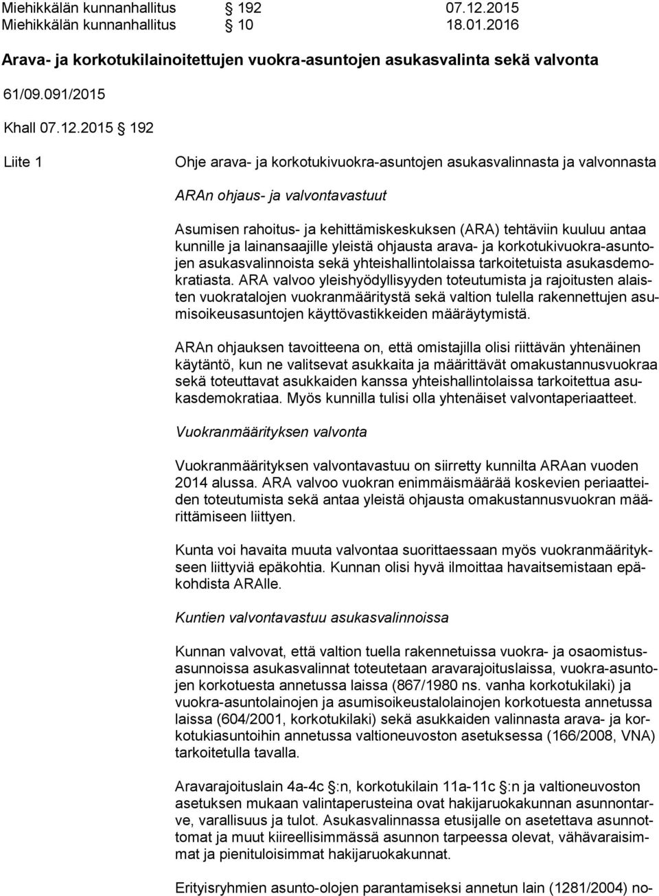 2015 192 Liite 1 Ohje arava- ja korkotukivuokra-asuntojen asukasvalinnasta ja valvonnasta ARAn ohjaus- ja valvontavastuut Asumisen rahoitus- ja kehittämiskeskuksen (ARA) tehtäviin kuuluu antaa kun