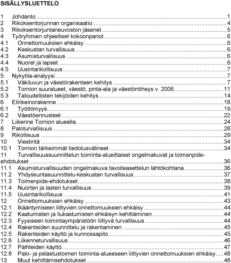 2006...11 5.3 Taloudellisten tekijöiden kehitys...14 6 Elinkeinorakenne...18 6.1 Työttömyys...19 6.2 Väestöennusteet...22 7 Liikenne Tornion alueella...24 8 Paloturvallisuus...28 9 Rikollisuus.