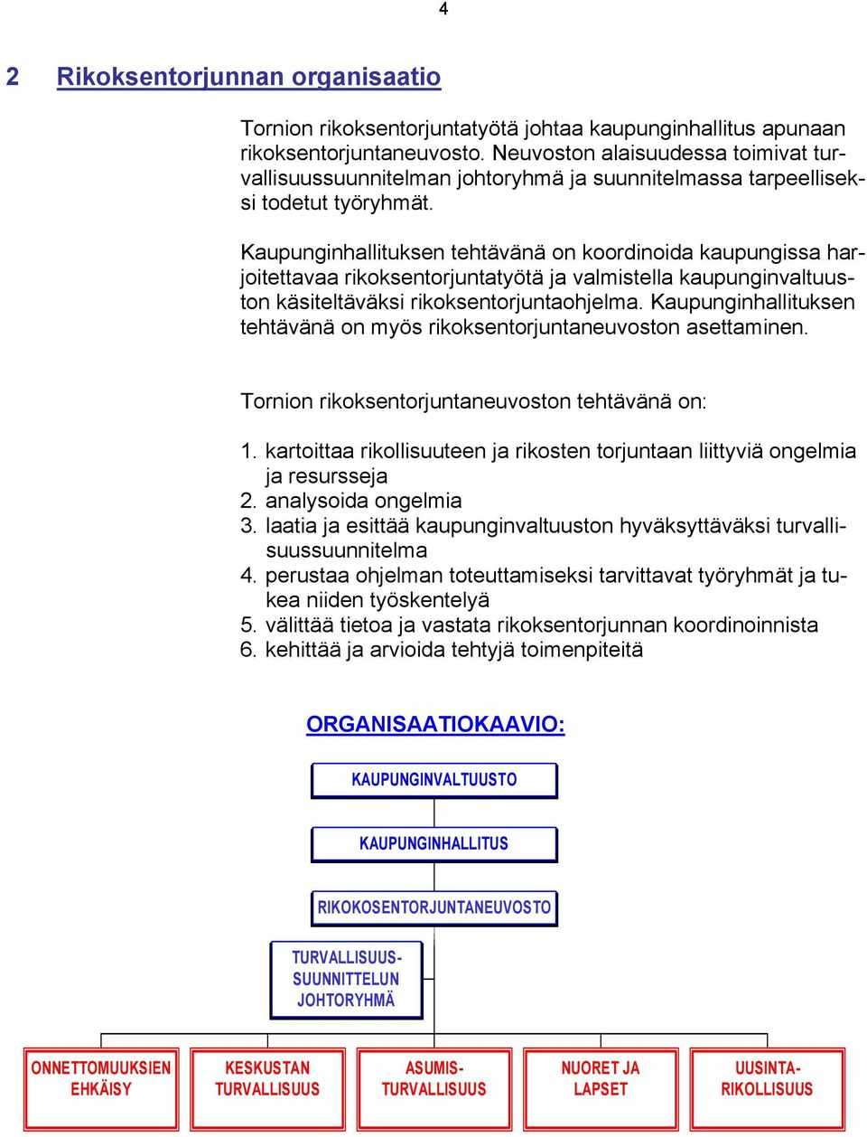Kaupunginhallituksen tehtävänä on koordinoida kaupungissa harjoitettavaa rikoksentorjuntatyötä ja valmistella kaupunginvaltuuston käsiteltäväksi rikoksentorjuntaohjelma.