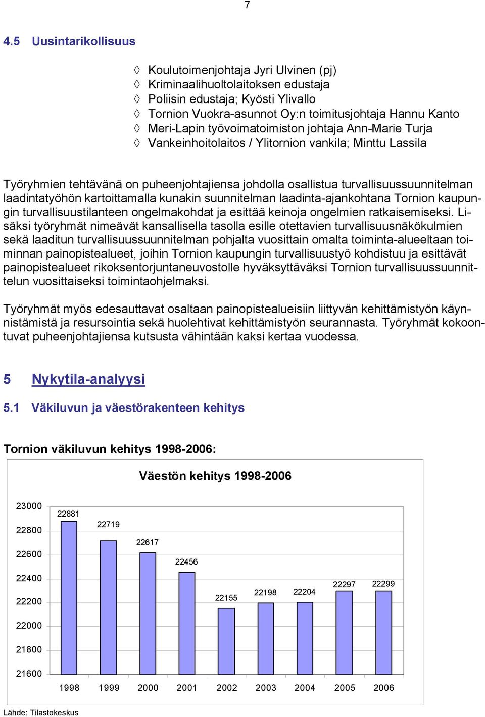kartoittamalla kunakin suunnitelman laadinta-ajankohtana Tornion kaupungin turvallisuustilanteen ongelmakohdat ja esittää keinoja ongelmien ratkaisemiseksi.