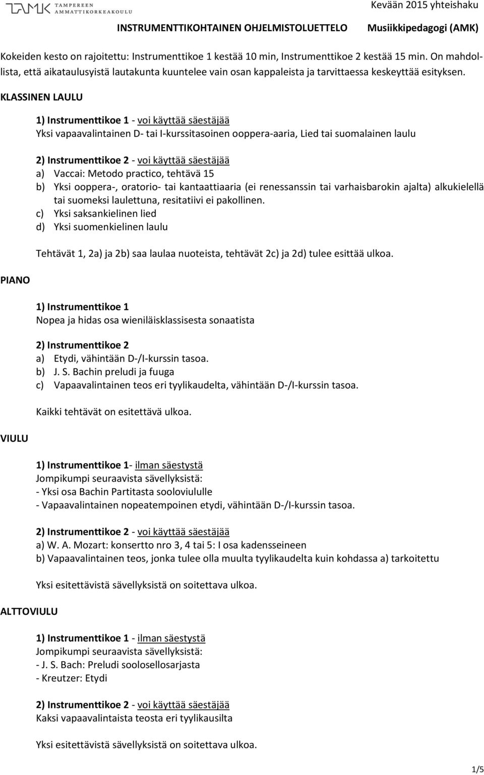 KLASSINEN LAULU PIANO VIULU ALTTOVIULU - voi käyttää säestäjää Yksi vapaavalintainen D- tai I-kurssitasoinen ooppera-aaria, Lied tai suomalainen laulu a) Vaccai: Metodo practico, tehtävä 15 b) Yksi