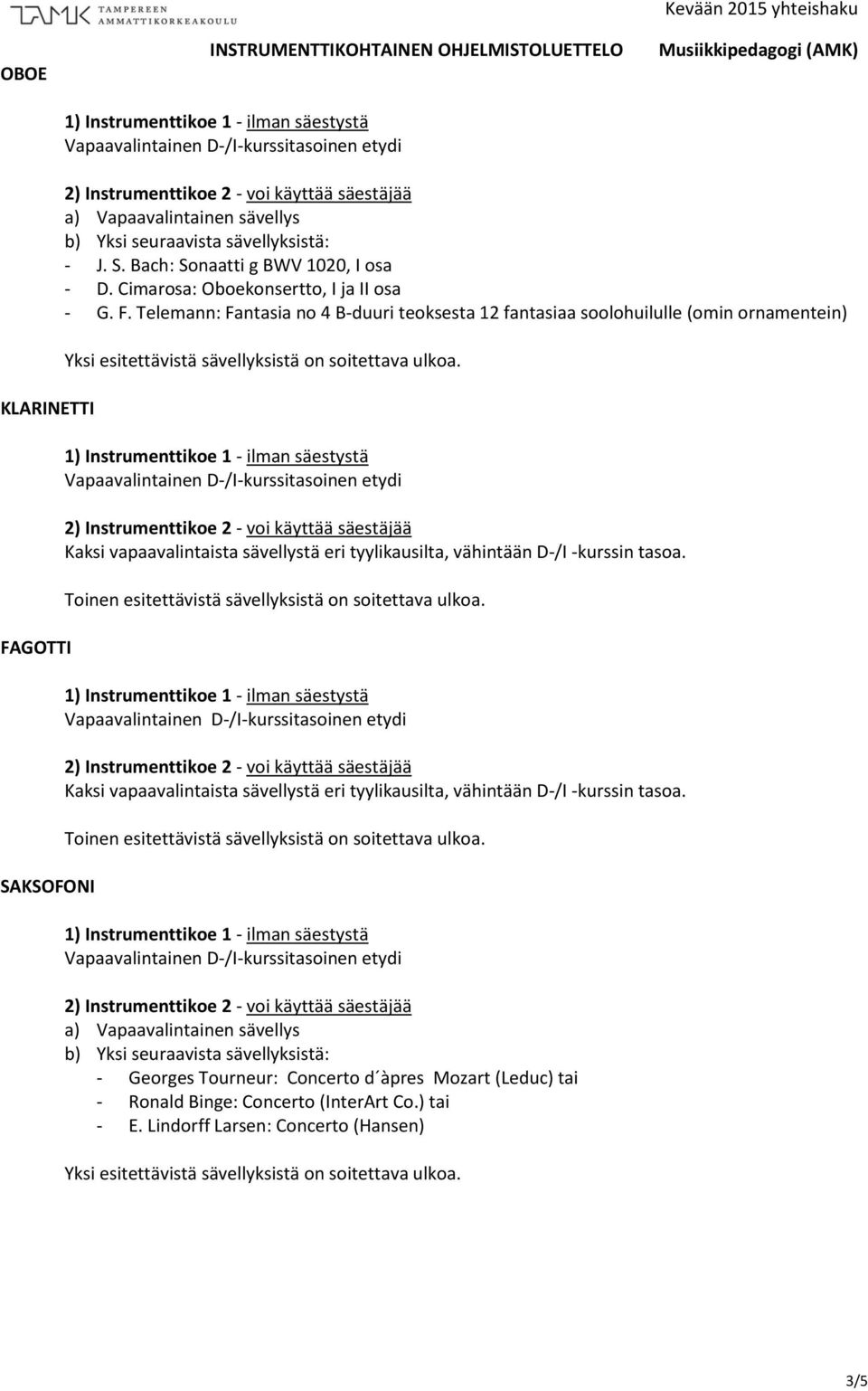 Telemann: Fantasia no 4 B-duuri teoksesta 12 fantasiaa soolohuilulle (omin ornamentein) Kaksi vapaavalintaista sävellystä eri tyylikausilta, vähintään D-/I -kurssin tasoa.