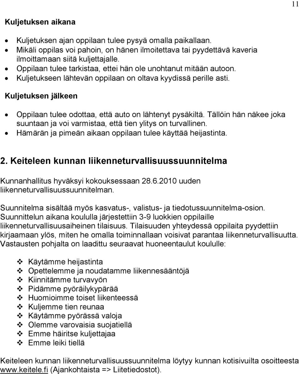 Kuljetuksen jälkeen Oppilaan tulee odottaa, että auto on lähtenyt pysäkiltä. Tällöin hän näkee joka suuntaan ja voi varmistaa, että tien ylitys on turvallinen.