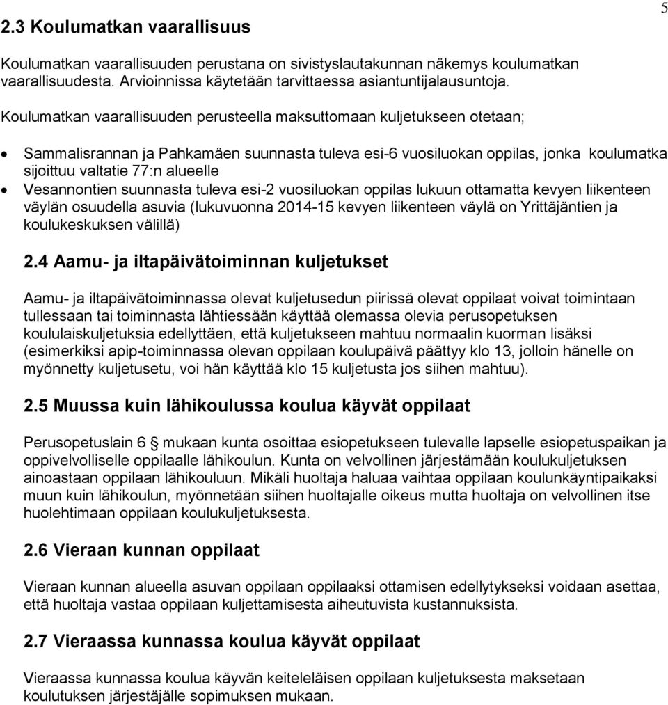 Vesannontien suunnasta tuleva esi-2 vuosiluokan oppilas lukuun ottamatta kevyen liikenteen väylän osuudella asuvia (lukuvuonna 2014-15 kevyen liikenteen väylä on Yrittäjäntien ja koulukeskuksen