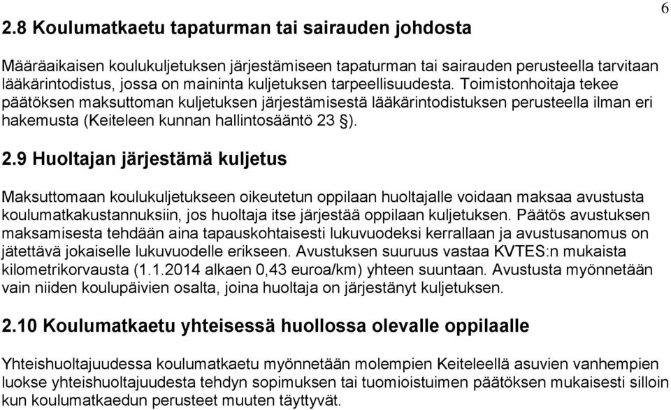 ). 2.9 Huoltajan järjestämä kuljetus Maksuttomaan koulukuljetukseen oikeutetun oppilaan huoltajalle voidaan maksaa avustusta koulumatkakustannuksiin, jos huoltaja itse järjestää oppilaan kuljetuksen.