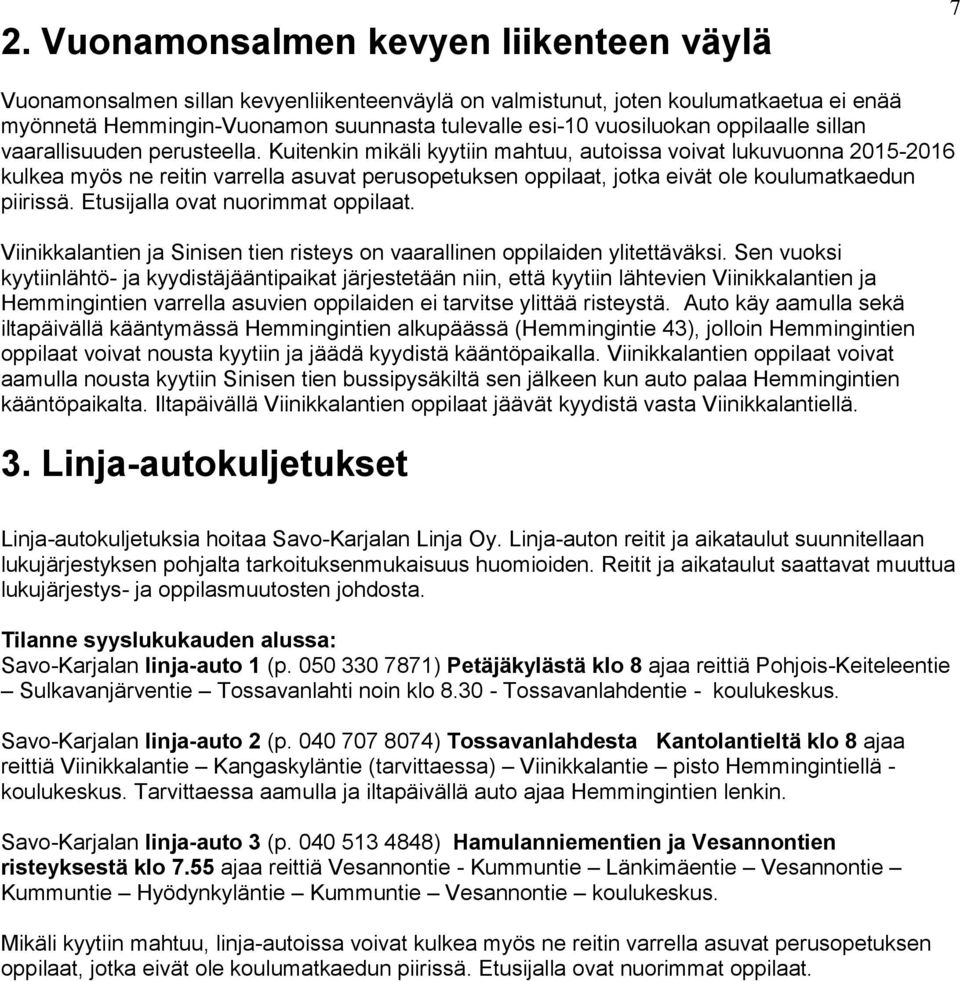 Kuitenkin mikäli kyytiin mahtuu, autoissa voivat lukuvuonna 2015-2016 kulkea myös ne reitin varrella asuvat perusopetuksen oppilaat, jotka eivät ole koulumatkaedun piirissä.