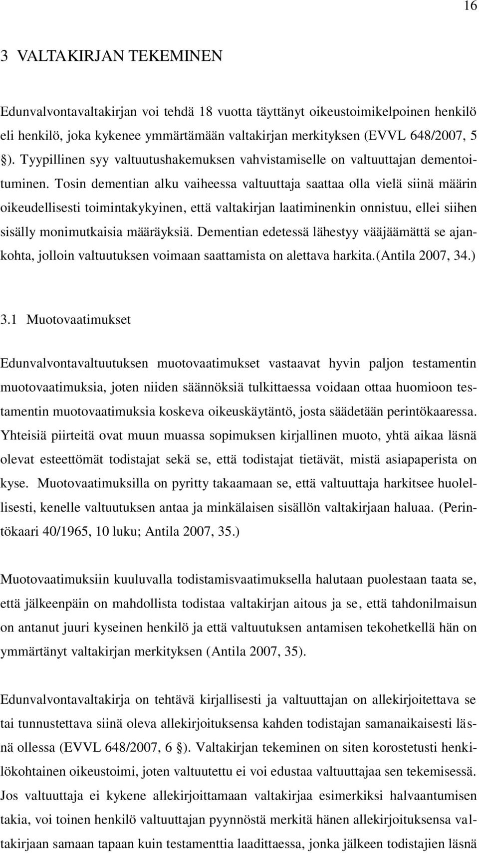 Tosin dementian alku vaiheessa valtuuttaja saattaa olla vielä siinä määrin oikeudellisesti toimintakykyinen, että valtakirjan laatiminenkin onnistuu, ellei siihen sisälly monimutkaisia määräyksiä.