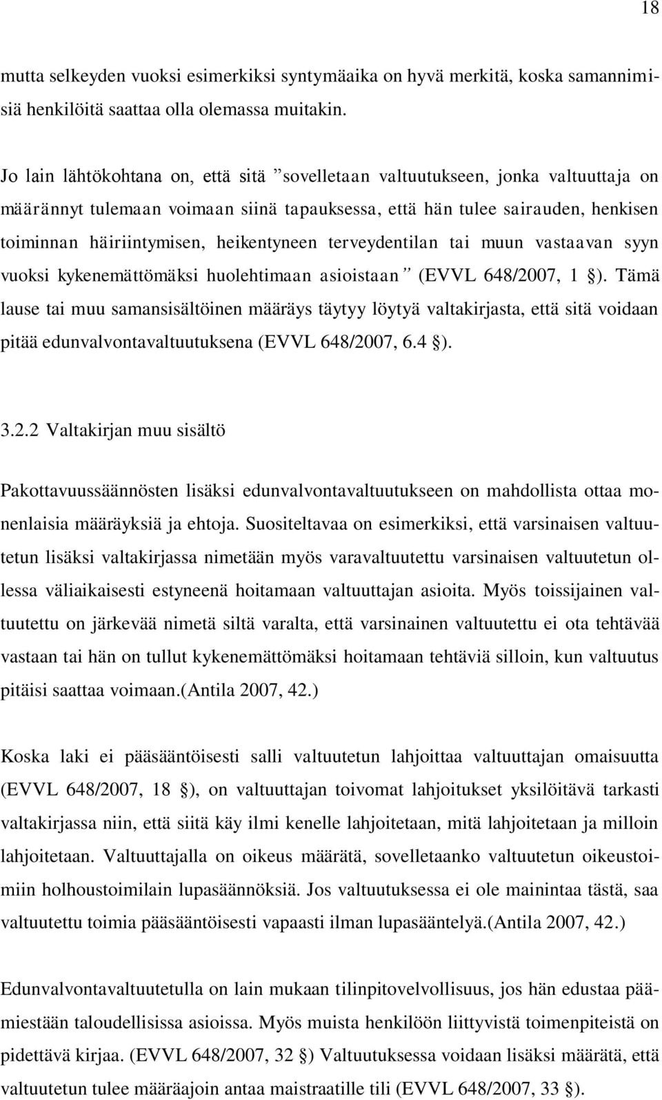 heikentyneen terveydentilan tai muun vastaavan syyn vuoksi kykenemättömäksi huolehtimaan asioistaan (EVVL 648/2007, 1 ).