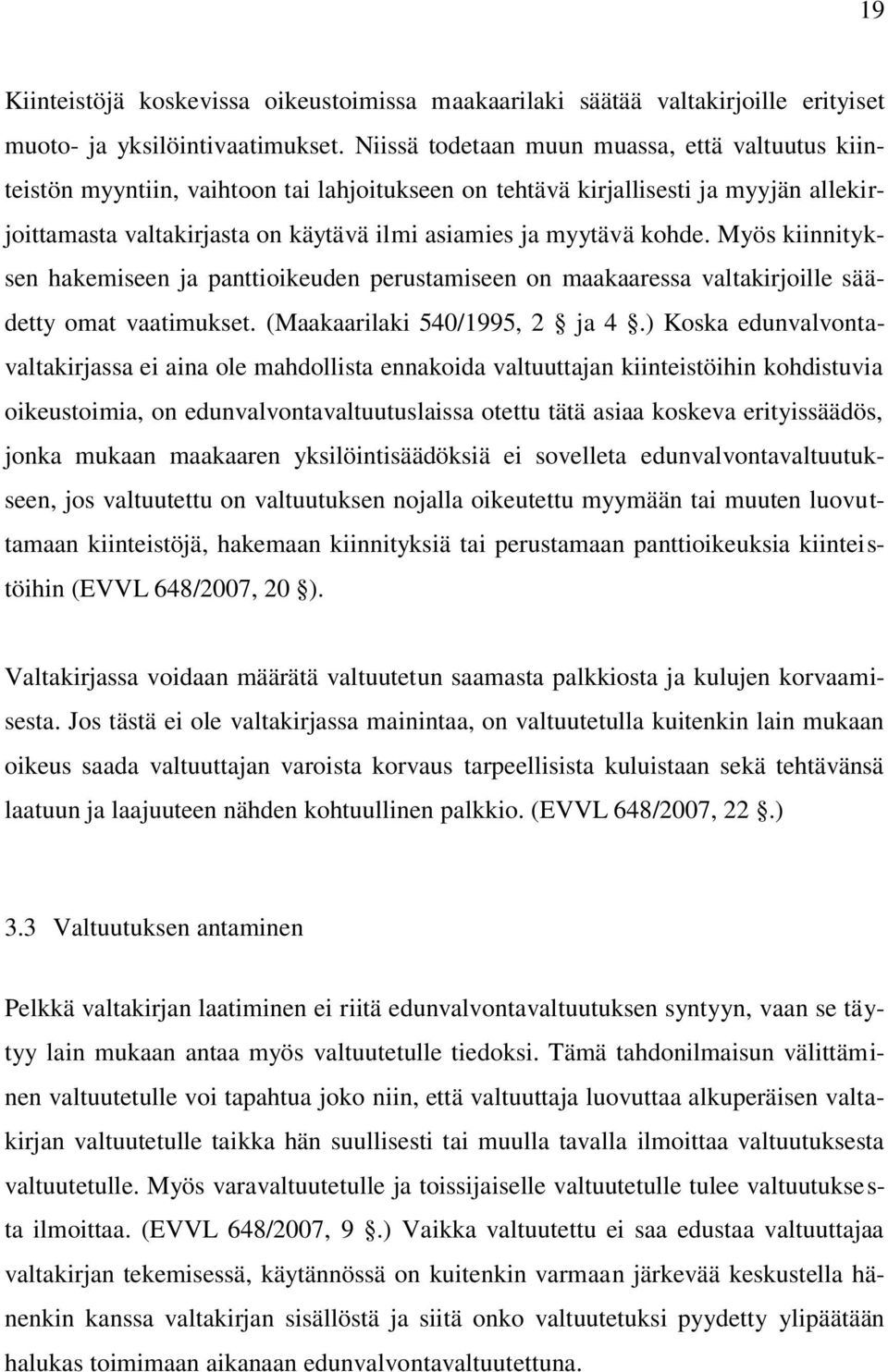 kohde. Myös kiinnityksen hakemiseen ja panttioikeuden perustamiseen on maakaaressa valtakirjoille säädetty omat vaatimukset. (Maakaarilaki 540/1995, 2 ja 4.