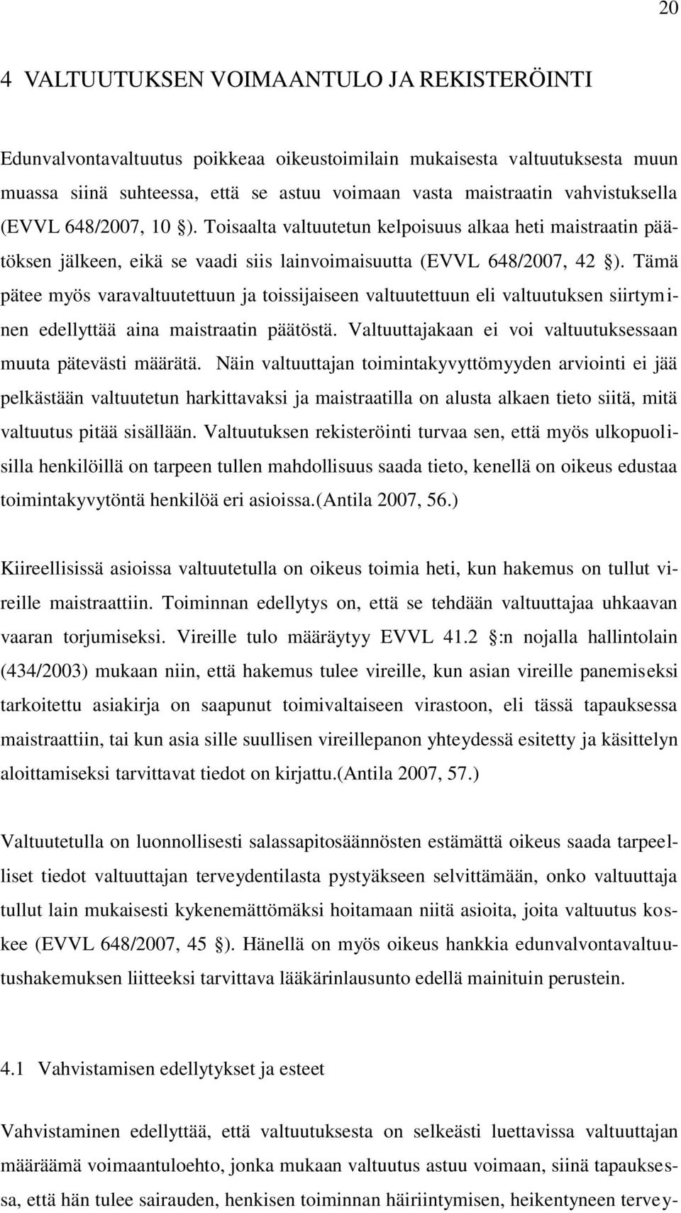 Tämä pätee myös varavaltuutettuun ja toissijaiseen valtuutettuun eli valtuutuksen siirtyminen edellyttää aina maistraatin päätöstä. Valtuuttajakaan ei voi valtuutuksessaan muuta pätevästi määrätä.