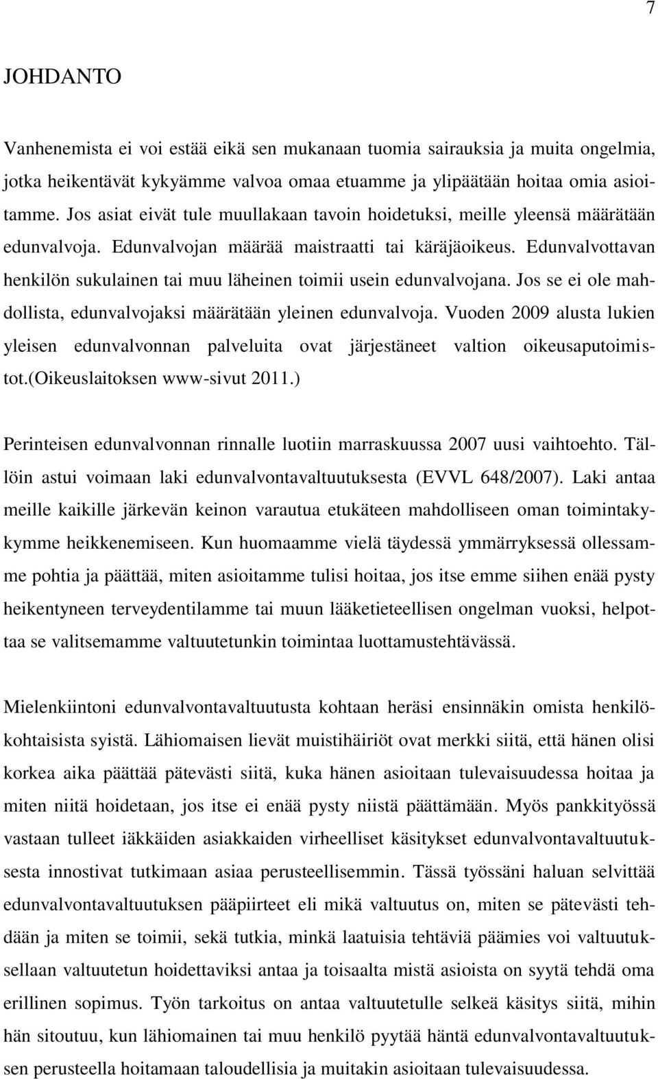 Edunvalvottavan henkilön sukulainen tai muu läheinen toimii usein edunvalvojana. Jos se ei ole mahdollista, edunvalvojaksi määrätään yleinen edunvalvoja.