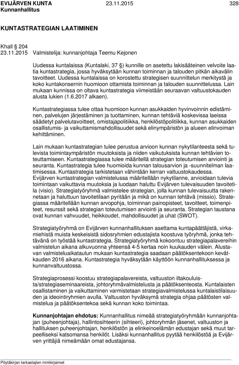 2015 Valmistelija: kunnanjohtaja Teemu Kejonen Uudessa kuntalaissa (Kuntalaki, 37 ) kunnille on asetettu lakisääteinen velvoite laatia kuntastrategia, jossa hyväksytään kunnan toiminnan ja talouden
