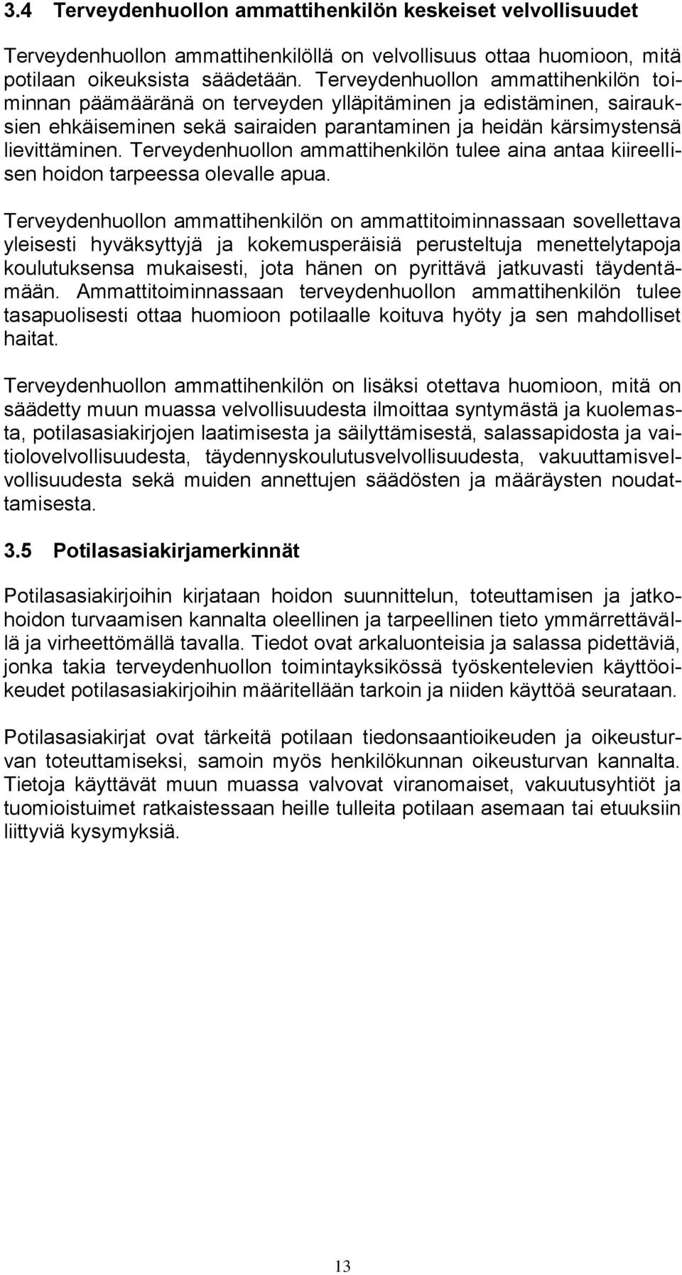 Terveydenhuollon ammattihenkilön tulee aina antaa kiireellisen hoidon tarpeessa olevalle apua.