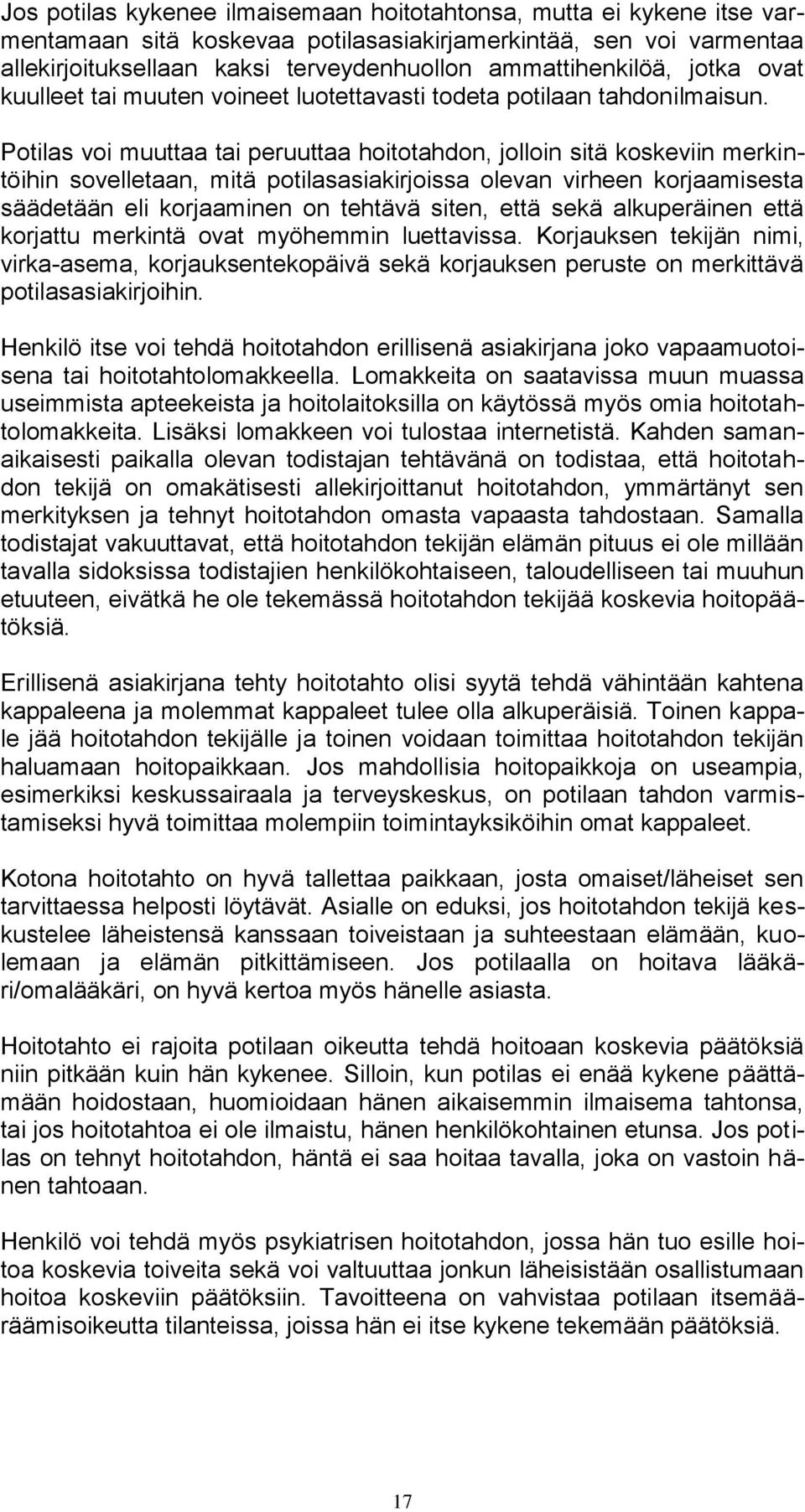 Potilas voi muuttaa tai peruuttaa hoitotahdon, jolloin sitä koskeviin merkintöihin sovelletaan, mitä potilasasiakirjoissa olevan virheen korjaamisesta säädetään eli korjaaminen on tehtävä siten, että