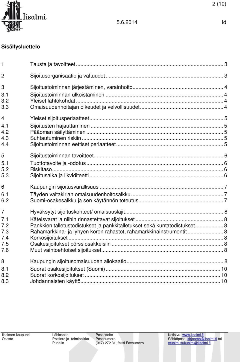 .. 5 5 Sijoitustoiminnan tavoitteet... 6 5.1 Tuottotavoite ja -odotus... 6 5.2 Riskitaso... 6 5.3 Sijoitusaika ja likviditeetti... 6 6 Kaupungin sijoitusvarallisuus... 7 6.