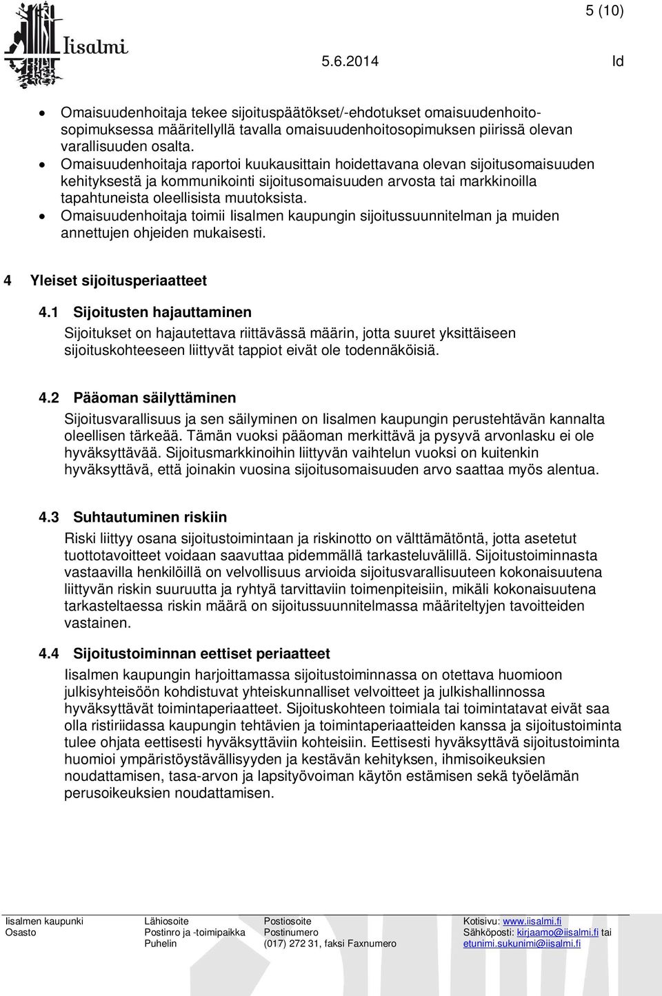 Omaisuudenhoitaja toimii Iisalmen kaupungin sijoitussuunnitelman ja muiden annettujen ohjeiden mukaisesti. 4 Yleiset sijoitusperiaatteet 4.