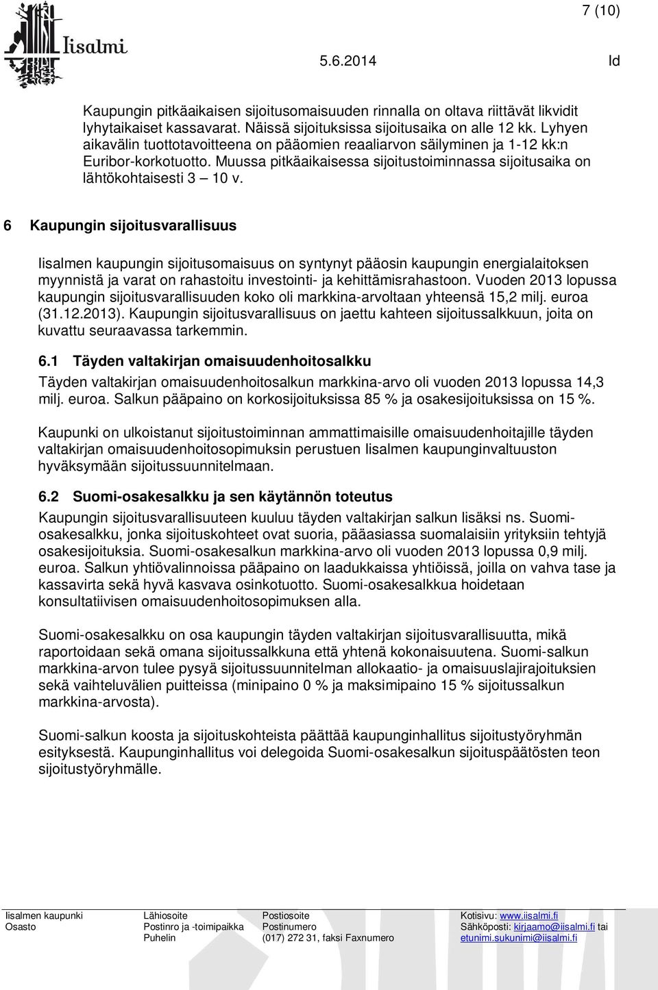 6 Kaupungin sijoitusvarallisuus Iisalmen kaupungin sijoitusomaisuus on syntynyt pääosin kaupungin energialaitoksen myynnistä ja varat on rahastoitu investointi- ja kehittämisrahastoon.