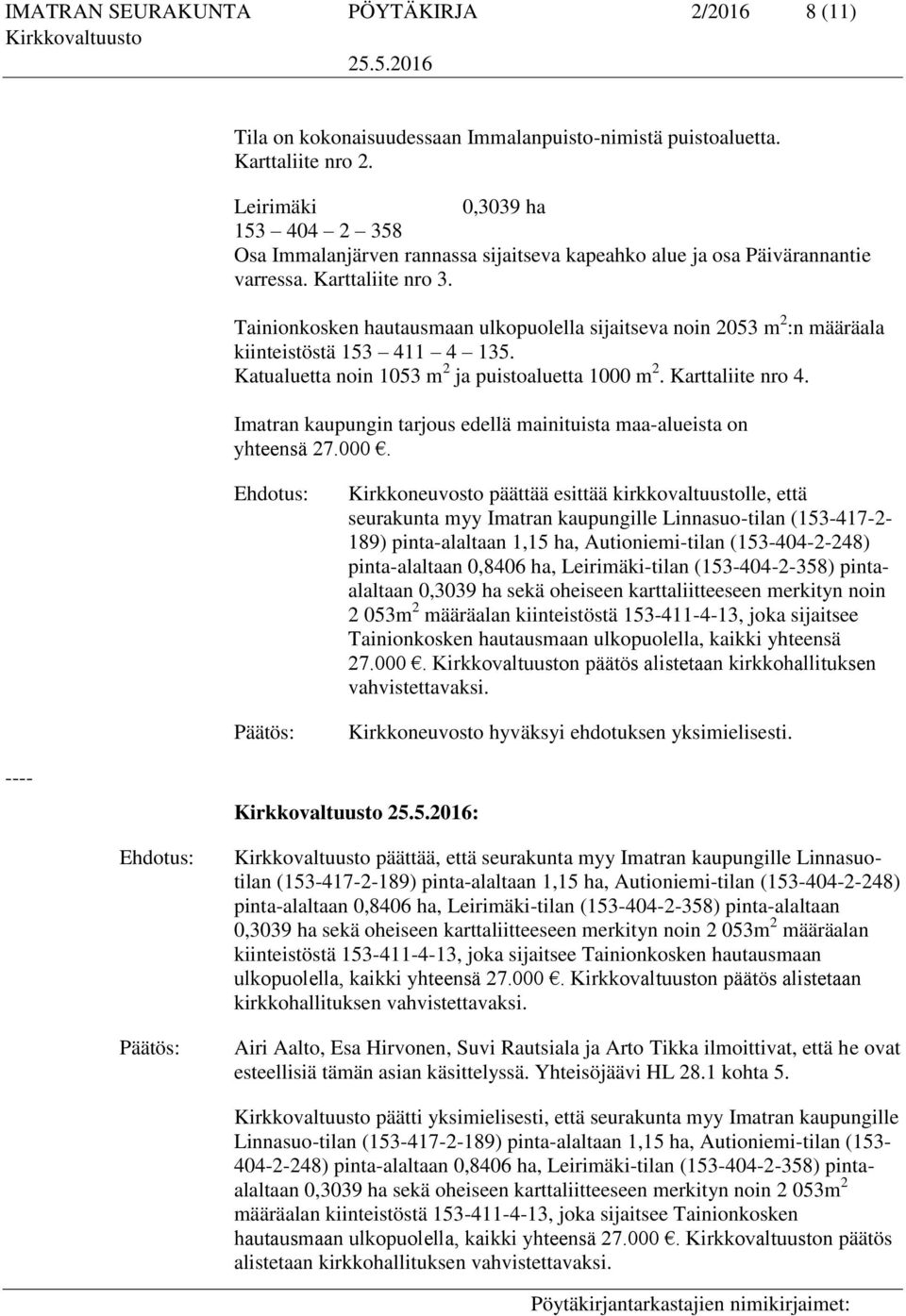 Tainionkosken hautausmaan ulkopuolella sijaitseva noin 2053 m 2 :n määräala kiinteistöstä 153 411 4 135. Katualuetta noin 1053 m 2 ja puistoaluetta 1000 m 2. Karttaliite nro 4.
