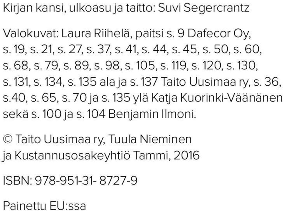 134, s. 135 ala ja s. 137 Taito Uusimaa ry, s. 36, s.40, s. 65, s. 70 ja s. 135 ylä Katja Kuorinki-Väänänen sekä s.