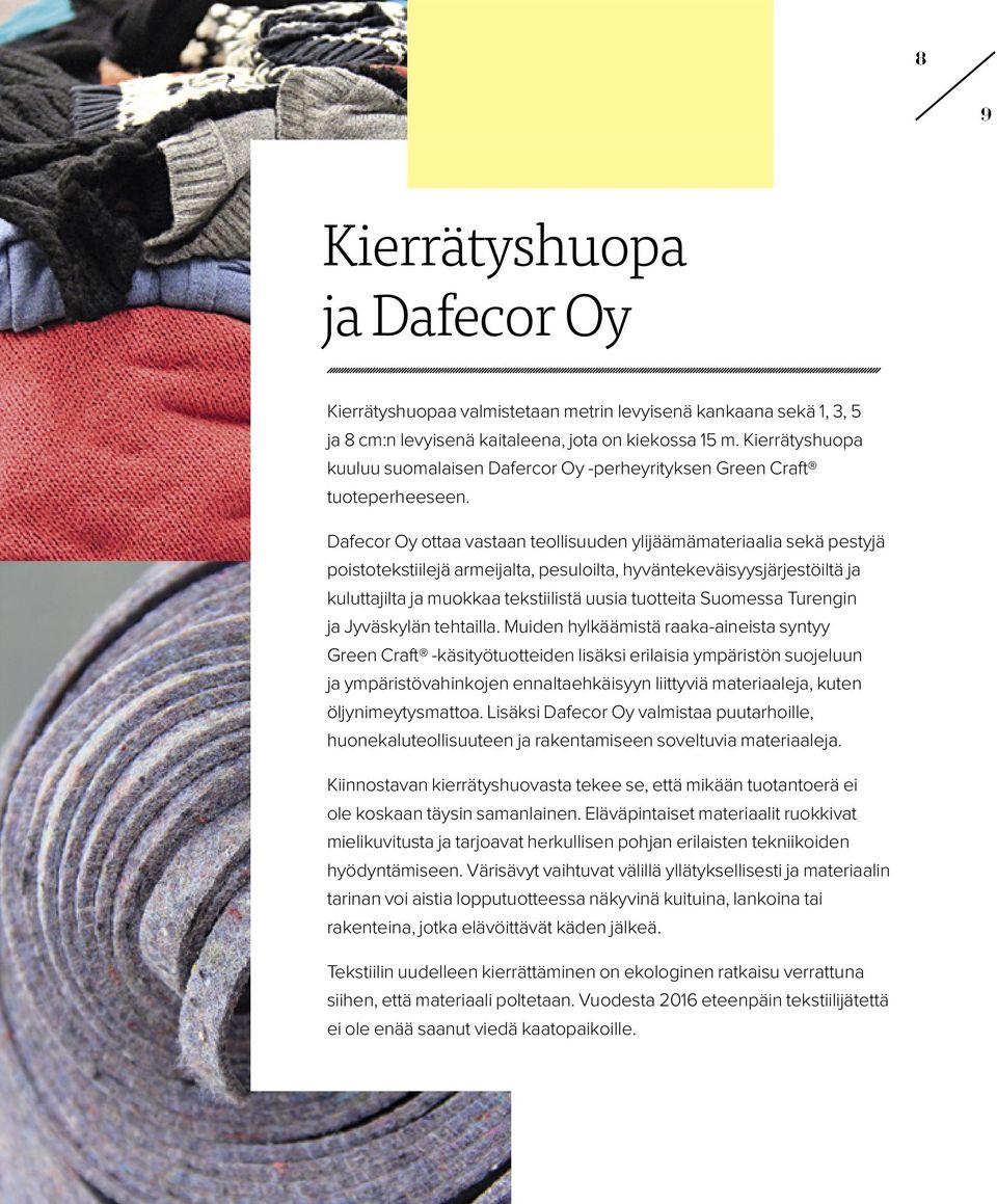 Dafecor Oy ottaa vastaan teollisuuden ylijäämämateriaalia sekä pestyjä poistotekstiilejä armeijalta, pesuloilta, hyväntekeväisyysjärjestöiltä ja kuluttajilta ja muokkaa tekstiilistä uusia tuotteita