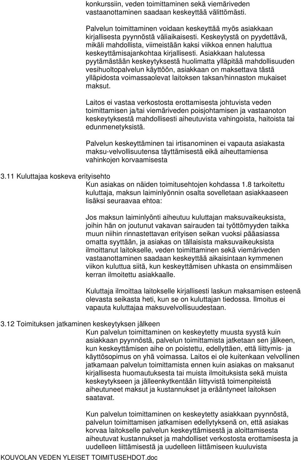 Asiakkaan halutessa pyytämästään keskeytyksestä huolimatta ylläpitää mahdollisuuden vesihuoltopalvelun käyttöön, asiakkaan on maksettava tästä ylläpidosta voimassaolevat laitoksen taksan/hinnaston