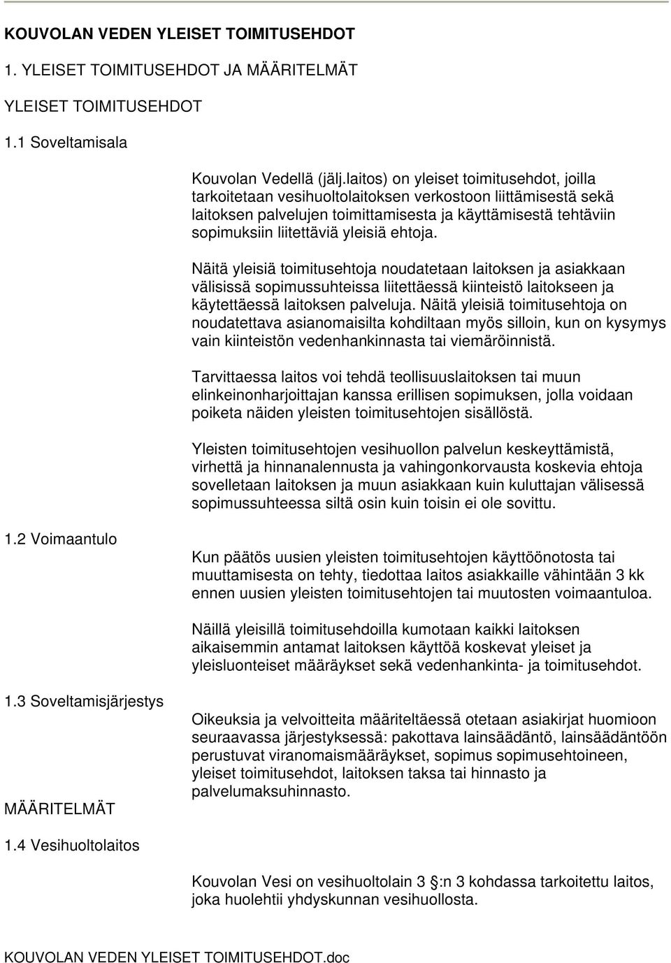 ehtoja. Näitä yleisiä toimitusehtoja noudatetaan laitoksen ja asiakkaan välisissä sopimussuhteissa liitettäessä kiinteistö laitokseen ja käytettäessä laitoksen palveluja.