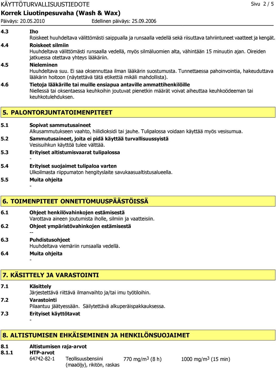 Tunnettaessa pahoinvointia, hakeuduttava lääkärin hoitoon (näytettävä tätä etikettiä mikäli mahdollista). 4.