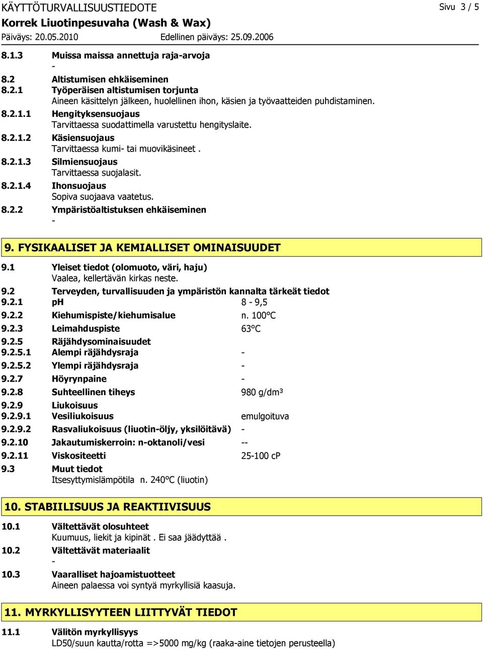 8.2.1.2 Käsiensuojaus Tarvittaessa kumi tai muovikäsineet. 8.2.1.3 Silmiensuojaus Tarvittaessa suojalasit. 8.2.1.4 Ihonsuojaus Sopiva suojaava vaatetus. 8.2.2 Ympäristöaltistuksen ehkäiseminen 9.