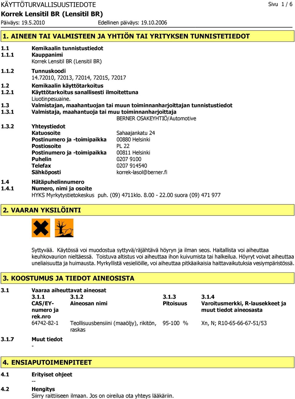 3.1 Valmistaja, maahantuoja tai muu toiminnanharjoittaja BERNER OSAKEYHTIÖ/Automotive 1.3.2 Yhteystiedot Katuosoite Sahaajankatu 24 Postinumero ja toimipaikka 00880 Helsinki Postiosoite PL 22