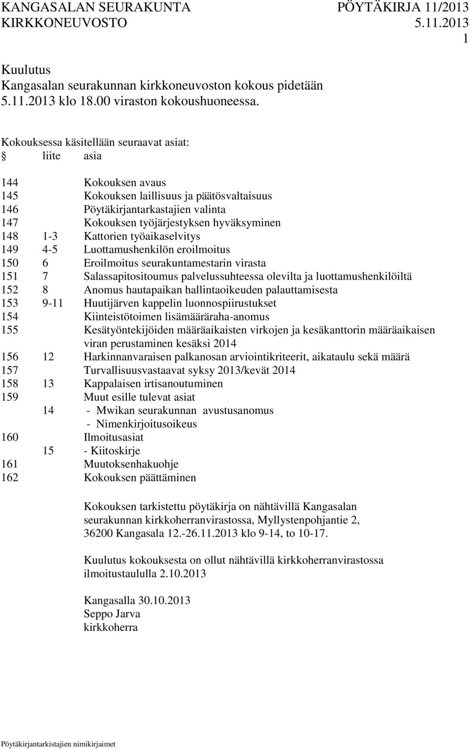 1-3 Kattorien työaikaselvitys 149 4-5 Luottamushenkilön eroilmoitus 150 6 Eroilmoitus seurakuntamestarin virasta 151 7 Salassapitositoumus palvelussuhteessa olevilta ja luottamushenkilöiltä 152 8