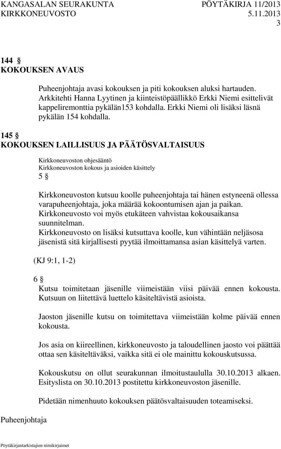 145 KOKOUKSEN LAILLISUUS JA PÄÄTÖSVALTAISUUS Puheenjohtaja n ohjesääntö n kokous ja asioiden käsittely 5 n kutsuu koolle puheenjohtaja tai hänen estyneenä ollessa varapuheenjohtaja, joka määrää