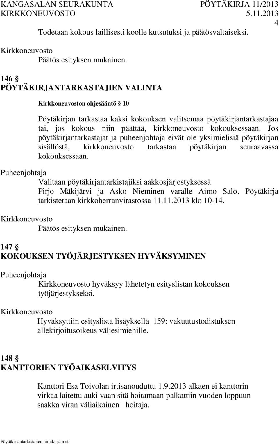 Jos pöytäkirjantarkastajat ja puheenjohtaja eivät ole yksimielisiä pöytäkirjan sisällöstä, kirkkoneuvosto tarkastaa pöytäkirjan seuraavassa kokouksessaan.