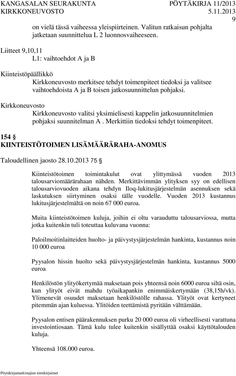 valitsi yksimielisesti kappelin jatkosuunnitelmien pohjaksi suunnitelman A. Merkittiin tiedoksi tehdyt toimenpiteet. 154 KIINTEISTÖTOIMEN LISÄMÄÄRÄRAHA-ANOMUS Taloudellinen jaosto 28.10.
